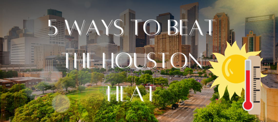5 Ways to Beat the Houston Heat